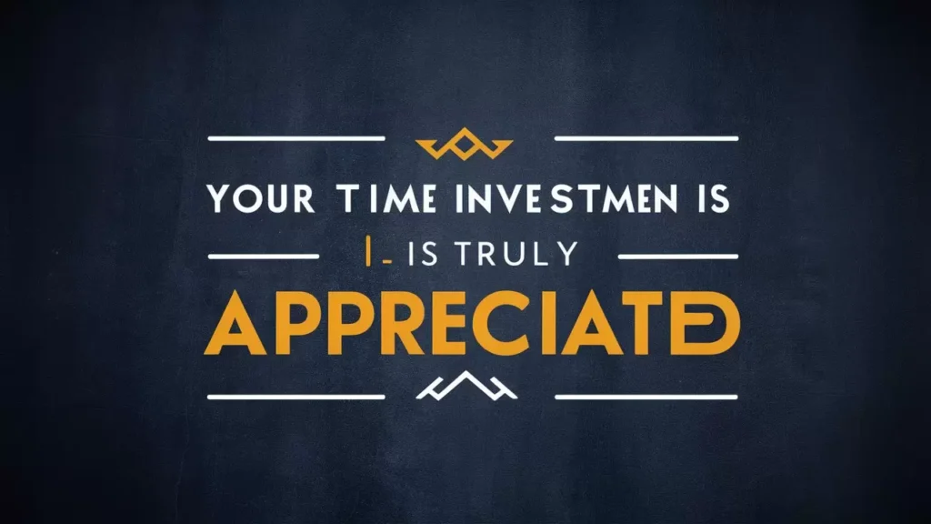 Your Time Investment is Truly Appreciated