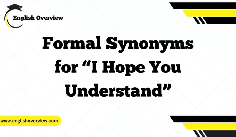 Formal Synonyms for “I Hope You Understand”