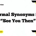 Formal Synonyms for “See You Then”