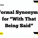 Formal Synonyms for “With That Being Said”