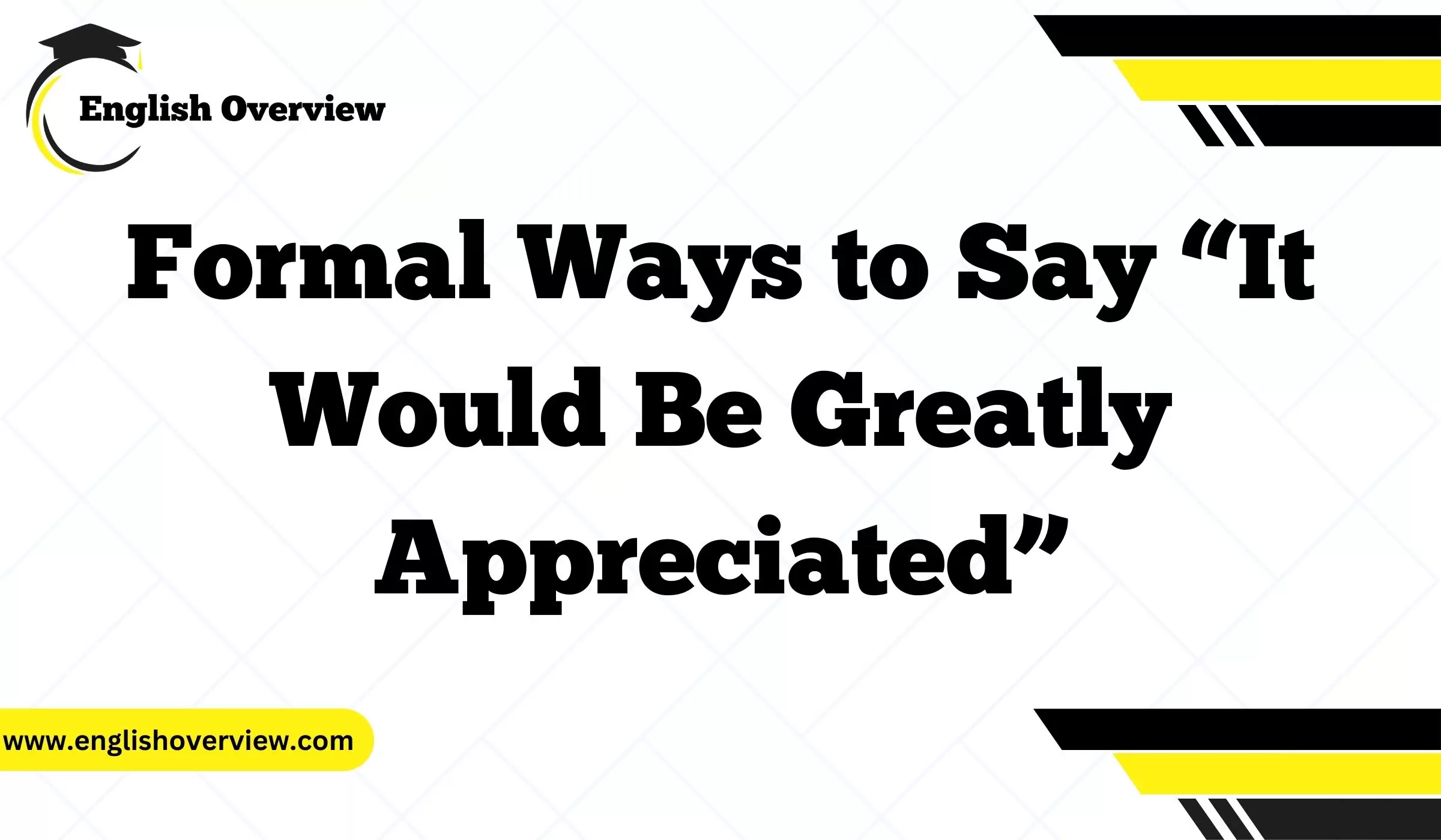 Formal Ways to Say “It Would Be Greatly Appreciated”