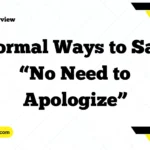Formal Ways to Say “No Need to Apologize”