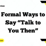 Formal Ways to Say “Talk to You Then”