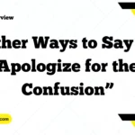 Other Ways to Say “I Apologize for the Confusion”