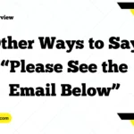 Other Ways to Say “Please See the Email Below”