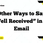 Other Ways to Say “Well Received” in an Email