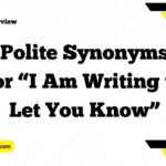Polite Synonyms for “I Am Writing to Let You Know”