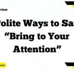 Polite Ways to Say “Bring to Your Attention”