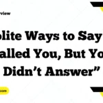 Polite Ways to Say “I Called You, But You Didn’t Answer”