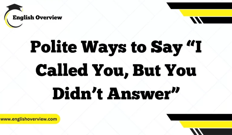 Polite Ways to Say “I Called You, But You Didn’t Answer”