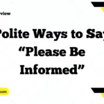 Polite Ways to Say “Please Be Informed”