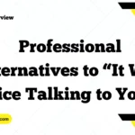 Professional Alternatives to “It Was Nice Talking to You”