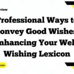 Professional Ways to Convey Good Wishes: Enhancing Your Well-Wishing Lexicon