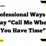 Professional Ways to Say “Call Me When You Have Time”