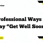 Professional Ways to Say “Get Well Soon”