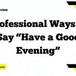 Professional Ways to Say “Have a Good Evening”