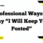 Professional Ways to Say “I Will Keep You Posted”