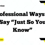 Professional Ways to Say “Just So You Know”