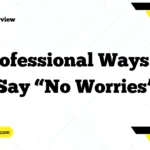 Professional Ways to Say “No Worries”