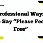 Professional Ways to Say “Please Feel Free”