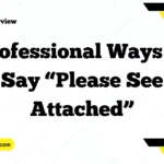 Professional Ways to Say “Please See Attached”
