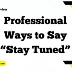 Professional Ways to Say “Stay Tuned”