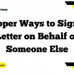 Proper Ways to Sign a Letter on Behalf of Someone Else