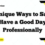 Unique Ways to Say “Have a Good Day” Professionally