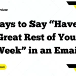 Ways to Say “Have a Great Rest of Your Week” in an Email