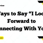 Ways to Say “I Look Forward to Connecting With You”