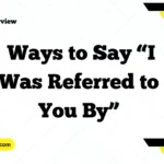 Ways to Say “I Was Referred to You By”