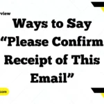 Ways to Say “Please Confirm Receipt of This Email”