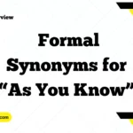 Formal Synonyms for “As You Know”