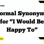 Formal Synonyms for “I Would Be Happy To”