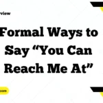 Formal Ways to Say “You Can Reach Me At”