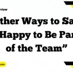 Other Ways to Say “Happy to Be Part of the Team”