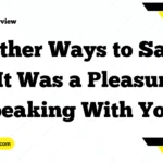 Other Ways to Say “It Was a Pleasure Speaking With You”