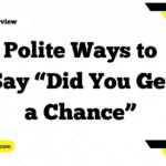 Polite Ways to Say “Did You Get a Chance”