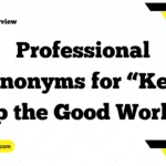 Professional Synonyms for “Keep up the Good Work”