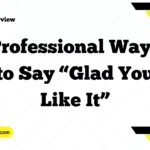 Professional Ways to Say “Glad You Like It”