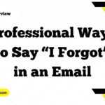 Professional Ways to Say “I Forgot” in an Email