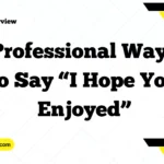Professional Ways to Say “I Hope You Enjoyed”