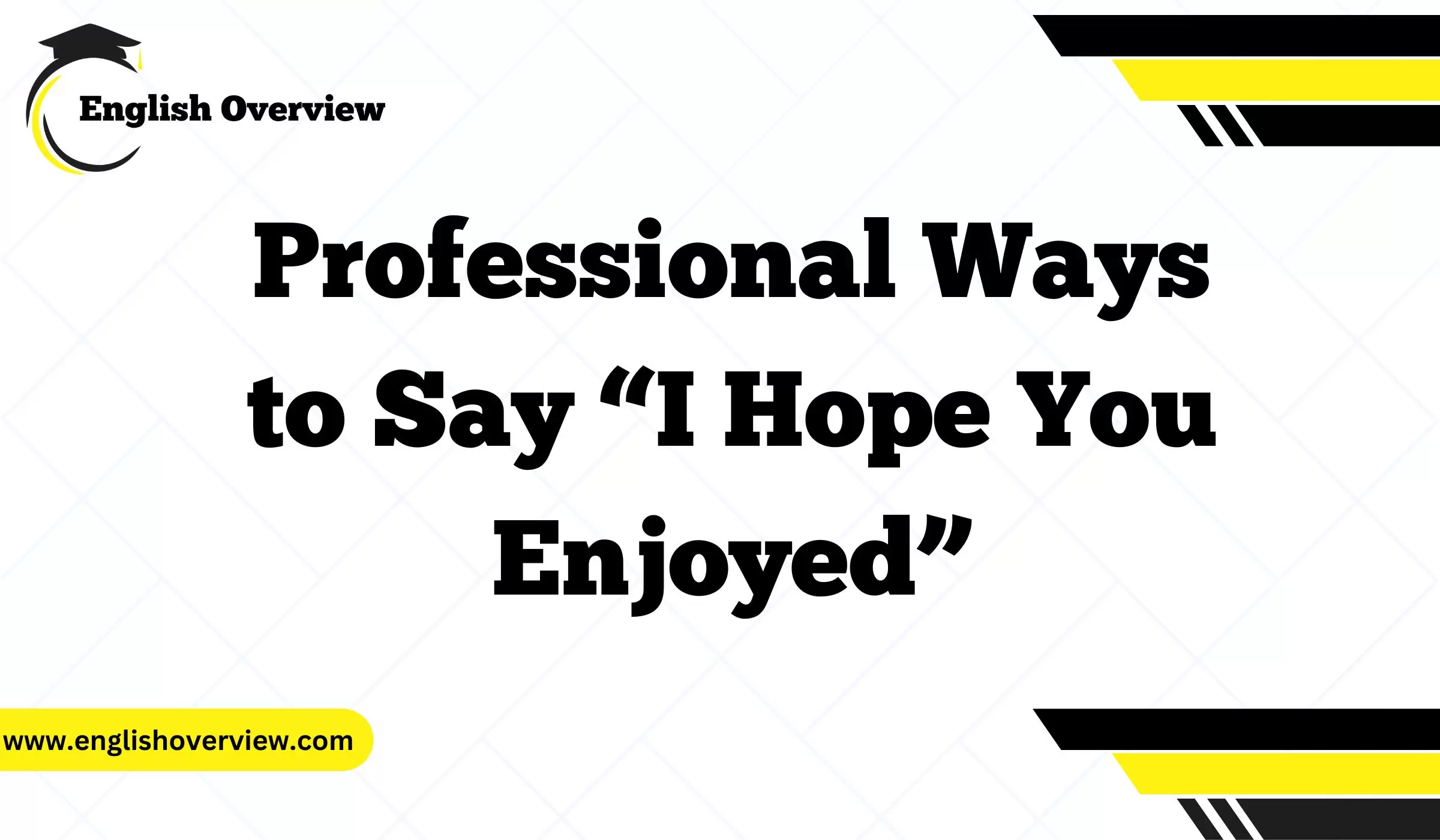 Professional Ways to Say “I Hope You Enjoyed”