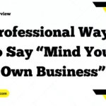 Professional Ways to Say “Mind Your Own Business”