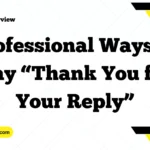 Professional Ways to Say “Thank You for Your Reply”