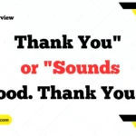 Thank You" or "Sounds Good. Thank You"