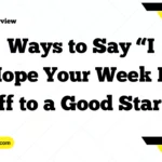 Ways to Say “I Hope Your Week Is Off to a Good Start”