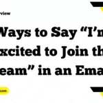 Ways to Say “I’m Excited to Join the Team” in an Email