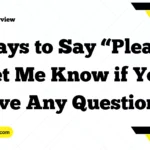 Ways to Say “Please Let Me Know if You Have Any Questions”