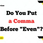 Do You Put a Comma Before "Even"